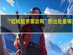 “红栈如带萦岩阿”的出处是哪里