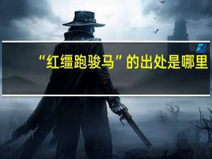 “红缰跑骏马”的出处是哪里
