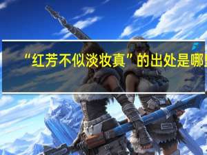 “红芳不似淡妆真”的出处是哪里