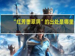 “红芳堕翠阴”的出处是哪里