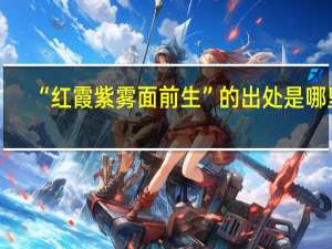 “红霞紫雾面前生”的出处是哪里