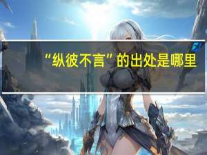 “纵彼不言”的出处是哪里