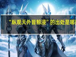 “纵观天外皆鲸浸”的出处是哪里
