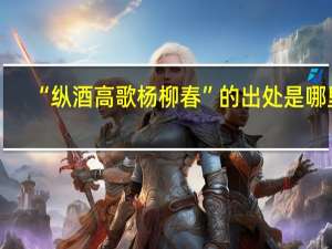 “纵酒高歌杨柳春”的出处是哪里