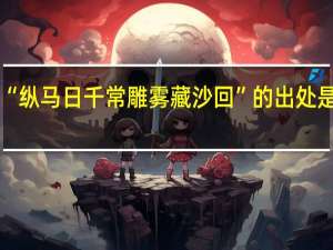 “纵马日千常雕雾藏沙回”的出处是哪里