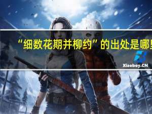 “细数花期并柳约”的出处是哪里