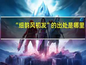 “细韵风初发”的出处是哪里