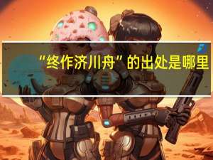 “终作济川舟”的出处是哪里