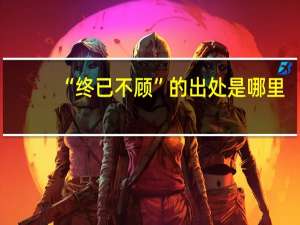 “终已不顾”的出处是哪里