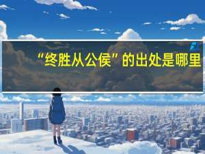 “终胜从公侯”的出处是哪里