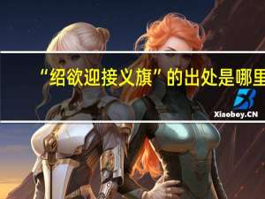 “绍欲迎接义旗”的出处是哪里