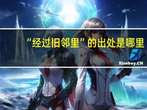 “经过旧邻里”的出处是哪里