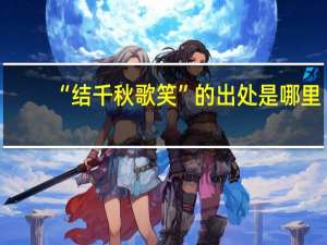 “结千秋歌笑”的出处是哪里
