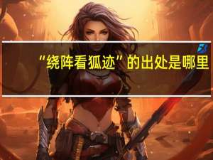 “绕阵看狐迹”的出处是哪里