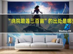“绕院碧莲三百亩”的出处是哪里