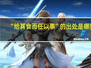 “给其食而任以事”的出处是哪里