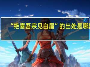 “绝喜吾宗见白眉”的出处是哪里