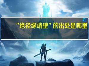 “绝径缘峭壁”的出处是哪里