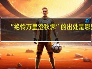 “绝怜万里澄秋霁”的出处是哪里