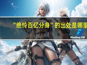 “绝怜百亿分身”的出处是哪里