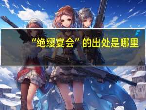 “绝缨宴会”的出处是哪里