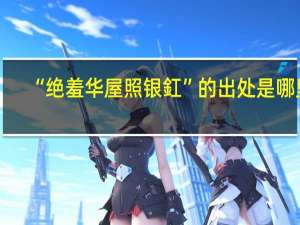 “绝羞华屋照银釭”的出处是哪里