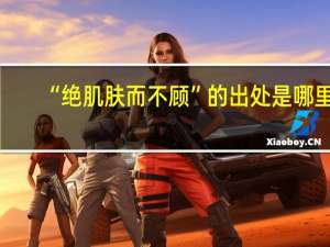 “绝肌肤而不顾”的出处是哪里