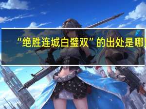“绝胜连城白璧双”的出处是哪里