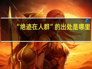 “绝迹在人群”的出处是哪里