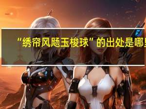 “绣帘风飏玉梭球”的出处是哪里