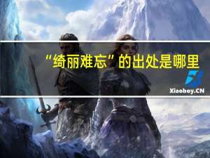 “绮丽难忘”的出处是哪里