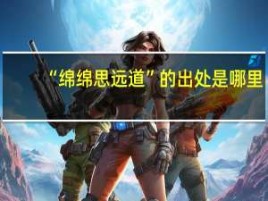 “绵绵思远道”的出处是哪里