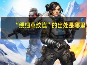 “绶细草纹连”的出处是哪里
