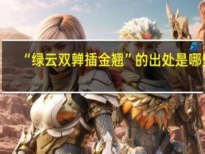 “绿云双亸插金翘”的出处是哪里