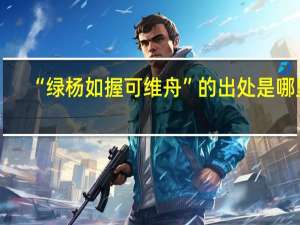 “绿杨如握可维舟”的出处是哪里