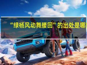 “绿杨风动舞腰回”的出处是哪里