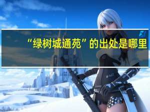 “绿树城通苑”的出处是哪里