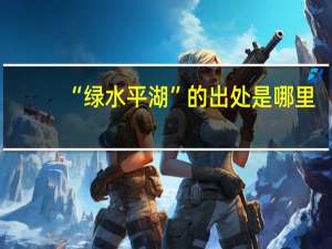 “绿水平湖”的出处是哪里