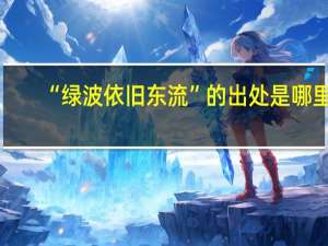 “绿波依旧东流”的出处是哪里