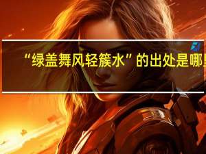 “绿盖舞风轻簇水”的出处是哪里