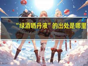 “绿酒哂丹液”的出处是哪里
