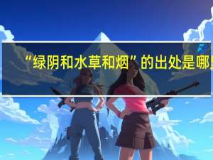 “绿阴和水草和烟”的出处是哪里