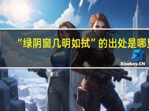 “绿阴窗几明如拭”的出处是哪里