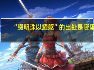 “缀明珠以耀躯”的出处是哪里