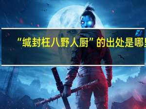 “缄封枉八野人厨”的出处是哪里