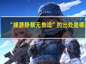 “缘源静翳无鱼淰”的出处是哪里