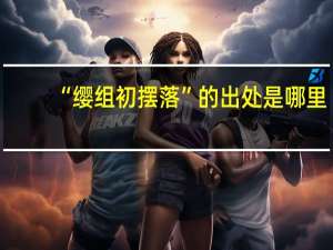 “缨组初摆落”的出处是哪里