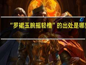 “罗裙玉腕摇轻橹”的出处是哪里