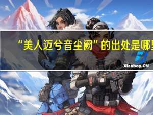 “美人迈兮音尘阙”的出处是哪里