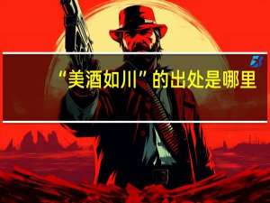 “美酒如川”的出处是哪里